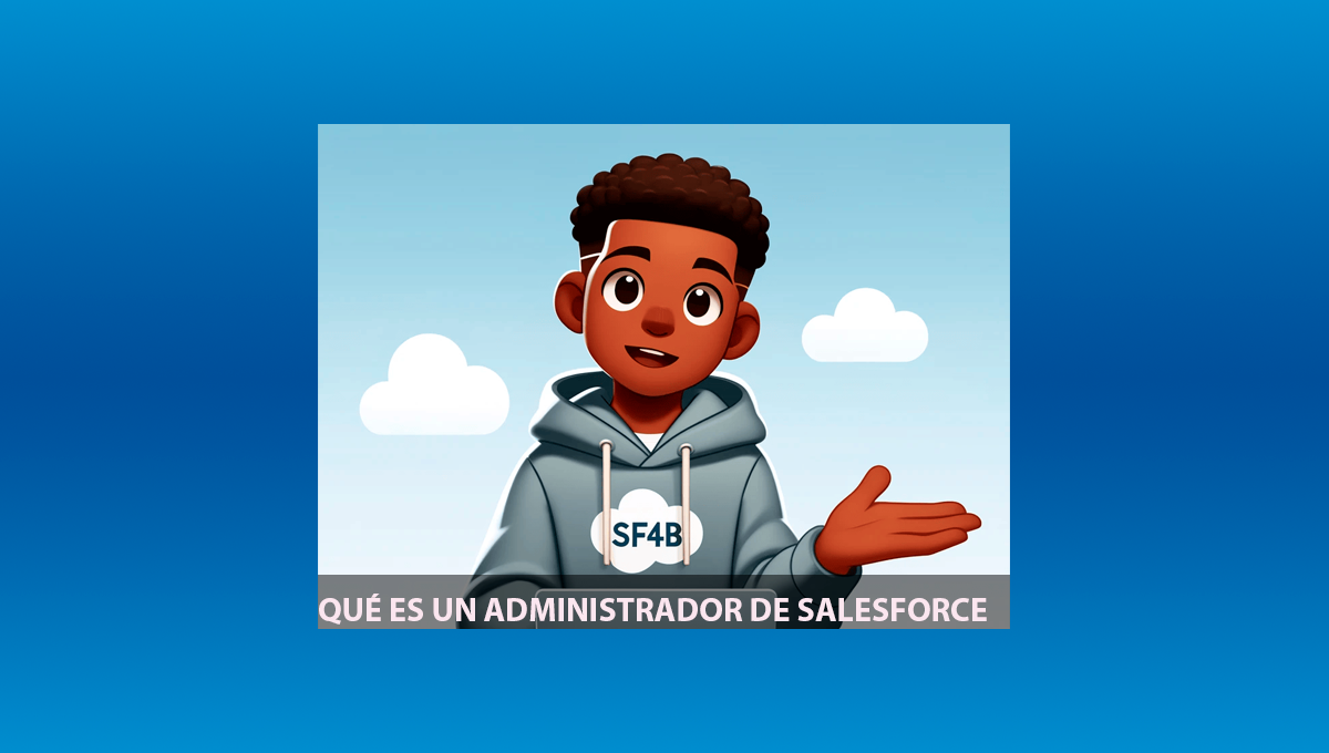 ¿Qué hace un Administrador de Salesforce? Roles y Responsabilidades Explicados